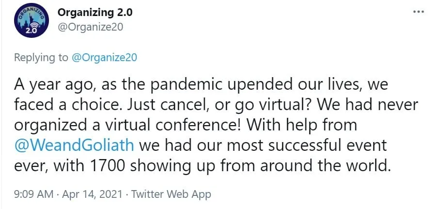 A tweet from Organizing 2.0: a year ago the pandemic upended our lives and we had never organized a virtual conference. With help from We & Goliath we had our most successful event ever, with 1700 showing up from around the world