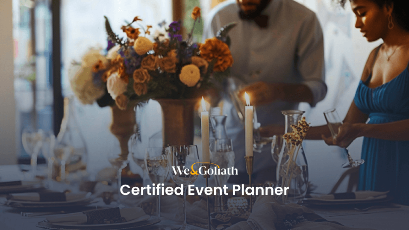 A man and a woman stand by a table set with flowers, candles, and glasses, arranging items. Text overlay reads "We & Goliath Certified Event Planner.